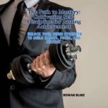 The Path to Mastery Cultivating Self..., Rowan Blake