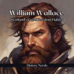 William Wallace Scotlands Great Freedom Fighter