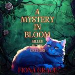 A Mystery in Bloom Killed in the Orc..., Fiona Grace
