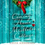 Coming Home to Mistletoe Cottage, Celia Anderson