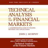 Technical Analysis of the Financial Markets A Comprehensive Guide to Trading Methods and Applications, John J. Murphy