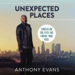 Unexpected Places Thoughts on God, Faith, and Finding Your Voice, Anthony Evans
