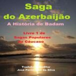 Saga do Azerbaijao  A Historia de Ba..., Jose Fernandes da Silva