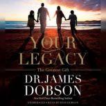 Your Legacy The Greatest Gift, James Dobson