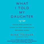 What I Told My Daughter Lessons from Leaders on Raising the Next Generation of Empowered Women, Nina Tassler