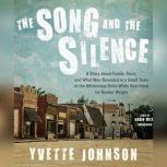 The Song and the Silence A Story about Family, Race, and What Was Revealed in a Small Town in the Mississippi Delta While Searching for Booker Wright, Yvette Johnson