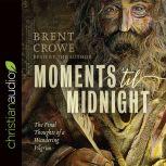 Moments 'til Midnight The Final Thoughts of a Wandering Pilgrim, Brent Crowe