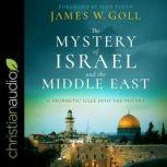 The Mystery of Israel and the Middle East A Prophetic Gaze into the Future, James W. Goll