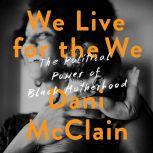 We Live for the We, Dani McClain