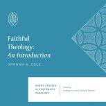 Faithful Theology An Introduction, Graham A. Cole
