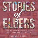Stories of Elders What the Greatest Generation Knows about Technology that You Don't, Veronica Kirin