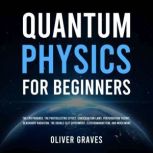 Quantum Physics for Beginners, Oliver Graves