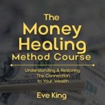 The Money Healing Method Course, Eve King