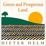 Green and Prosperous Land A Blueprint for Rescuing the British Countryside, Dieter Helm