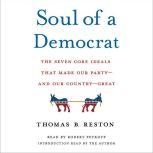 Soul of a Democrat The Seven Core Ideals That Made Our Party - And Our Country - Great, Thomas B. Reston
