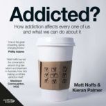 Addicted? How Addiction Affects Every One of Us and What We Can Do About It, Matt Noffs