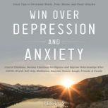 Win Over Depression and Anxiety Great Tips to Overcome Worry, Fear, Stress, Panic Attacks, Control Emotions, Develop Emotional Intelligence and Improve Relationships after Covid-19 with Self help ETC., Perry S