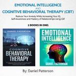 Emotional Intelligence and Cognitive Behavioral Therapy (CBT)  (2 Books in 1) Reduce Your Anxiety While Increasing Your IQ, Self-Awareness  and Mastery of Relationships Using CBT, Daniel Patterson