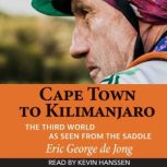 Cape Town To Kilimanjaro The Third World As Seen From The Saddle, Eric George de Jong