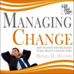 Managing Change Adapt and Evolve Your Organisation to Keep Ahead in a Changing World, Brian B. Brown