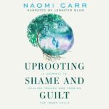 Uprooting Shame and Guilt, Naomi Carr