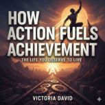 How Action Fuels Achievement, Victoria David