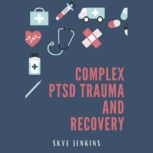 Complex PTSD Trauma and Recovery, SKYE JENKINS