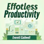 Effortless Productivity Your Guide t..., Everett Caldwell