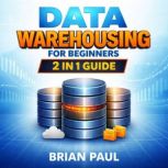 Data Warehousing for Beginners, Brian Paul