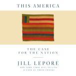 This America The Case for the Nation, Jill Lepore
