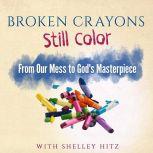 Broken Crayons Still Color, Shelley Hitz