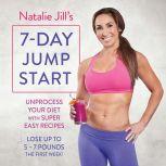 Natalie Jill's 7-Day Jump Start Unprocess Your Diet with Super Easy Recipes--Lose Up to 5-7 Pounds the First Week!, Natalie Jill