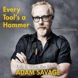Every Tool's a Hammer Life Is What You Make It, Adam Savage