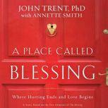 A Place Called Blessing Where Hurting Ends and Love Begins, John Trent
