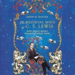 The Medieval Mind of C.S. Lewis, Jason M Baxter