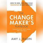 The Change Maker's Playbook How to Seek, Seed and Scale Innovation in Any Company, Amy J. Radin