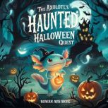 The Axolotls Haunted Halloween Quest..., Rowan Ava Skye