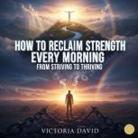 How to Reclaim Strength Every Morning..., Victoria David