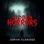 Hidden Horrors The Dark Truths Behin..., Jorvik Eldridge