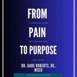 From Pain to Purpose, Dr Gabe Roberts, DC, MscD