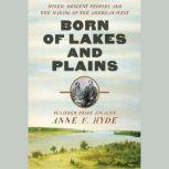 Born of Lakes and Plains, Anne F. Hyde