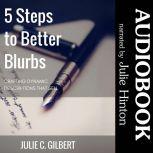 5 Steps to Better Blurbs Crafting Dynamic Descriptions that Sell, Julie C. Gilbert