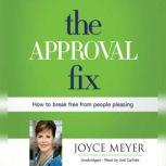 The Approval Fix How to Break Free from People Pleasing, Joyce Meyer