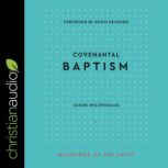 Covenantal Baptism (Blessings of the Faith), Jason Helopoulos