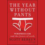 The Year Without Pants WordPress.com and the Future of Work, Scott Berkun