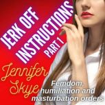 Jerk Off Instructions - Part 1 Femdom, humiliation, and masturbation orders, Jennifer Skye