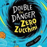 Double the Danger and Zero Zucchini, Betsy Uhrig