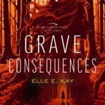 Grave Consequences, Elle E. Kay