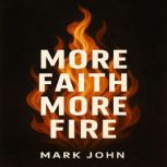 More Faith More Fire, Mark  John