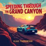Speeding Through the Grand Canyon A ..., Elias Thornwood